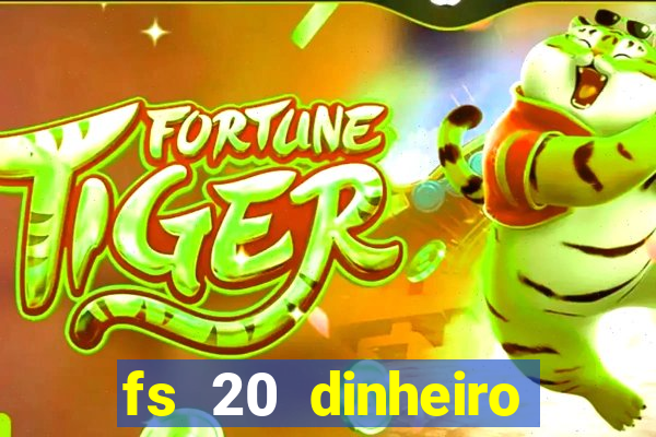 fs 20 dinheiro infinito download